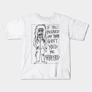 If You Behaved Like The Gov't You'd Be Arrested Kids T-Shirt